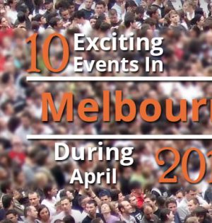 10 Exciting Events In Melbourne During April 2018
