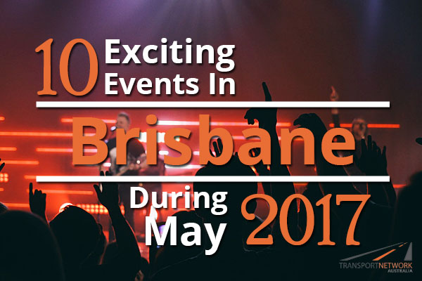 10 Exciting Events In Brisbane During May 2017