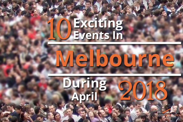 10 Exciting Events In Melbourne During April 2018