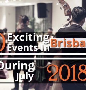 10 Exciting Events In Brisbane During July 2018