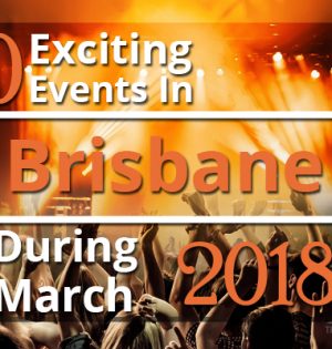 10 Exciting Events In Brisbane During March 2018
