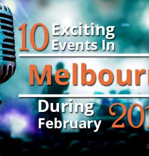 10 Exciting Events In Melbourne During February 2018