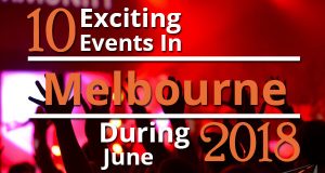 10 Exciting Events In Melbourne During June 2018