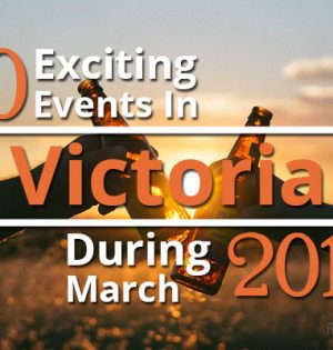 10 Exciting Events In Victoria During March 2017