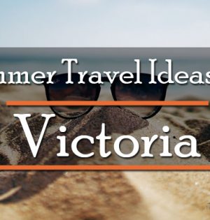 Summer Travel Ideas For Victoria