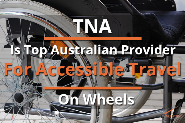 Featured Story: TNA Is Top Australian Provider For Accessible Travel On Wheels